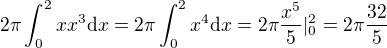 $2\pi\int_0^2 xx^3\mathrm{d}x=2\pi\int_0^2 x^4\mathrm{d}x=2\pi\frac{x^5}{5}|_0^2=2\pi\frac{32}{5}$