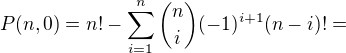 $P(n,0)=n!-\sum_{i=1}^{n}\binom{n}{i}(-1)^{i+1}(n-i)!=$