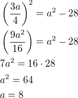 $\left(\frac{3a}{4}\right)^2=a^2-28\nl\left(\frac{9a^2}{16}\right)=a^2-28\nl7a^2=16\cdot 28\nla^2=64\nla=8$