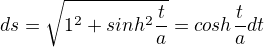 $ds=\sqrt{1^2+sinh^{2}\frac{t}{a}}= cosh\frac{t}{a}dt$