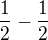 $\frac{1}{2} - \frac{1}{2}$