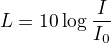$L=10\log_{}\frac{I}{I_0}$
