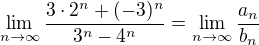 $\lim_{n\to\infty}\frac{3\cdot2^n+(-3)^n}{3^n-4^{n}}=\lim_{n\to\infty}\frac{a_n}{b_n}$