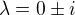 $\lambda = 0\pm i$