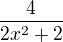 $\frac{4}{2x^2+2}$