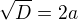 $\sqrt D=2a$