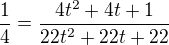 $\frac{1}{4} = \frac{4t^2+4t+1}{22t^2+22t+22}$