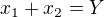 $x_1 +x_2=Y$