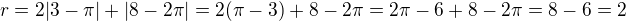 $r=2|3-\pi |+|8-2\pi |=2(\pi -3)+8-2\pi =2\pi -6+8-2\pi =8-6=2$