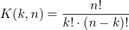$K(k,n)=\frac{n!}{k!\cdot (n-k)!}$