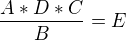$ \frac{A*D*C}{B}=E$