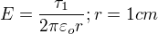 $E=\frac{\tau_{1}}{2\pi \varepsilon _{o}r};r=1cm$