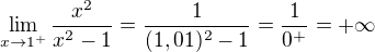 $\lim_{x\to1^{+}}\frac{x^{2}}{x^{2}-1}=\frac{1}{(1,01)^{2}-1}=\frac{1}{0^{+}}=+\infty $