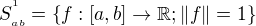 $S^{{}^{1}}_{{}_{ab}} = \{f:[a,b] \rightarrow \mathbb{R} ; \|f\|=1\}$