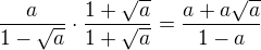 $\frac{a}{1-\sqrt{a}}\cdot\frac{1+\sqrt{a}}{1+\sqrt{a}}=\frac{a+a\sqrt{a}}{1-a}$