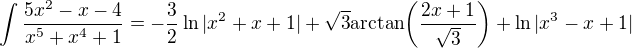 $\int\frac{5x^2-x-4}{x^5+x^4+1}=-\frac{3}{2}\ln |x^2+x+1|+\sqrt{3}\text{arctan}\bigg( \frac{2x+1}{\sqrt{3}}\bigg)+\ln |x^3-x+1|$