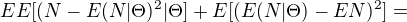 $EE[(N-E(N|\Theta)^{2}|\Theta]+E[(E(N|\Theta) -EN)^{2}]=$