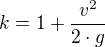 $k=1+\frac{v^{2}}{2\cdot g}$