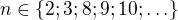 $n\in \{2;3;8;9;10;\ldots \}$