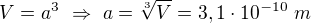 $V=a^3\ \Rightarrow\ a=\sqrt[3]V=3,1\cdot10^{-10}\ m$