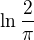 $\ln \frac{2}{\pi } $