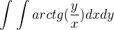$\int_{}^{}\int_{}^{}arctg(\frac{y}{x}) dxdy$
