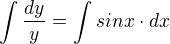 $\int_{}^{}\frac{dy}{y}=\int_{}^{}sinx\cdot dx$