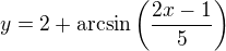 $y = 2 + \arcsin \left(\frac{2x - 1}{5}\right)$