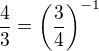 $\frac43=\left(\frac34\right)^{-1}$
