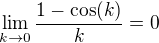 $\lim_{k \to0}\frac{1-\cos (k)}{k}=0$