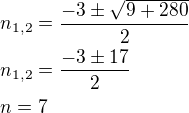 $n_{1,2}=\frac{-3\pm\sqrt{9+280}}{2}\nln_{1,2}=\frac{-3\pm 17}{2}\nln=7$