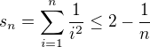 $s_n=\sum_{i=1}^{n} \frac{1}{i^{2}}\le 2 - \frac{1}{n}$