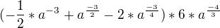 $(-\frac{1}{2}*a^{-3}+a^{\frac{-3}{2}}-2*a^{\frac{-3}{4}})*6*a^{\frac{-4}{3}}$