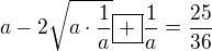$a-2\sqrt{a\cdot{\frac{1}{a}}}\boxed{+}\frac{1}{a}=\frac{25}{36}$