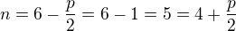 $n=6-\frac p2=6-1=5=4+\frac p2$