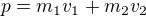 $p=m_1v_1+m_2v_2$