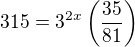 $315=3^{2x}\(\frac{35}{81}\)$