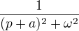 $\frac{1}{(p+a)^2+\omega^2}$