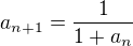 $a_{n+1}=\frac{1}{1+a_n}$