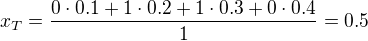 $x_T=\frac{0\cdot 0.1+1\cdot 0.2 + 1\cdot 0.3 + 0 \cdot 0.4}{1} = 0.5$
