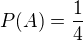 $P(A) = \frac{1}{4}$