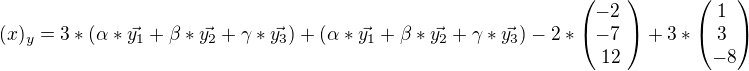 $(x)_y=3*(\alpha*\vec{y_1}+\beta*\vec{y_2}+\gamma*\vec{y_3})+(\alpha*\vec{y_1}+\beta*\vec{y_2}+\gamma*\vec{y_3})-2*\begin{pmatrix} -2�\\ -7�\\ 12 \end{pmatrix}+3*\begin{pmatrix} 1�\\ 3�\\ -8 \end{pmatrix}$