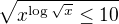 $\sqrt{x^{\log\sqrt x}\leq10}$
