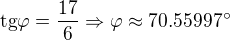 $\text{tg}\varphi =\frac{17}{6}\Rightarrow \varphi \approx 70.55997^\circ $