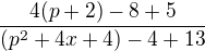 $\frac{4(p+2)-8+5}{(p^2+4x+4)-4+13}$