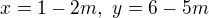 $x=1-2m,\ y=6-5m$