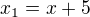 $x_{1}=x+5$