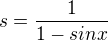 $s= \frac{1}{1-sinx}$