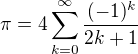 $\pi =4\sum_{k=0}^{\infty}\frac{(-1)^k}{2k+1}$
