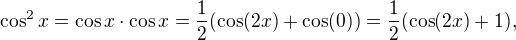 $\cos^{2}x = \cos x\cdot \cos x = \frac{1}{2}(\cos(2x) + \cos(0))=\frac{1}{2}(\cos(2x) + 1),$